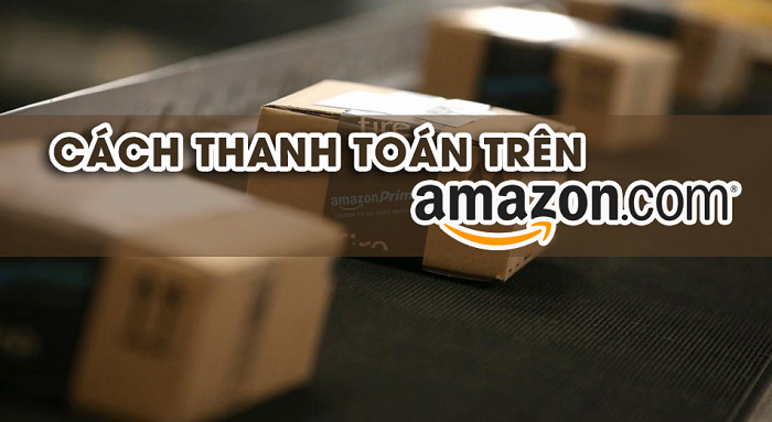 Hình thức thanh toán khi mua hàng trên Amazon